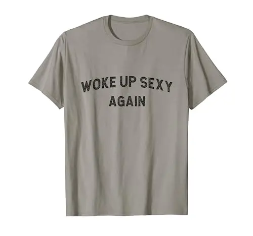 Woke up Sexy Again | Funny Humorous Saying T-Shirt